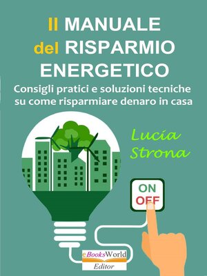 cover image of Il Manuale del Risparmio Energetico. Consigli pratici e soluzioni tecniche su come risparmiare denaro in casa